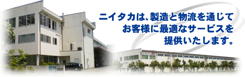 ニイタカは、製造と物流を通じてお客様に最適なサービスを提供いたします。